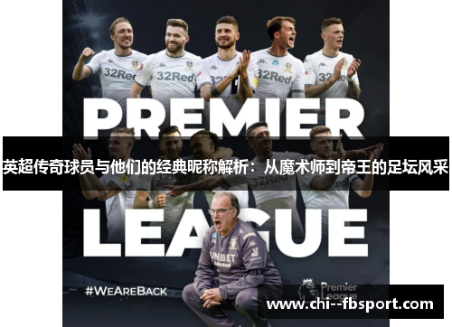 英超传奇球员与他们的经典昵称解析:从魔术师到帝王的足坛风采 英超传奇球员与他们的经典昵称解析:从魔术师到帝王的足坛风采