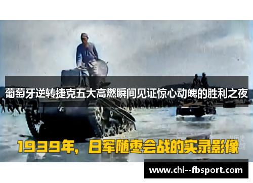 葡萄牙逆转捷克五大高燃瞬间见证惊心动魄的胜利之夜 葡萄牙逆转捷克五大高燃瞬间见证惊心动魄的胜利之夜