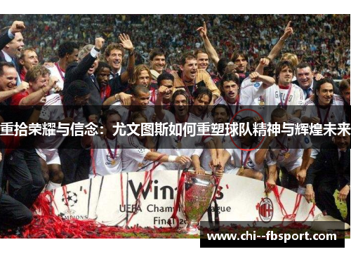 重拾荣耀与信念:尤文图斯如何重塑球队精神与辉煌未来 重拾荣耀与信念:尤文图斯如何重塑球队精神与辉煌未来