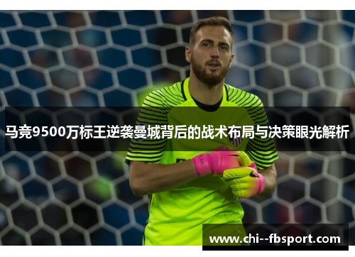 马竞9500万标王逆袭曼城背后的战术布局与决策眼光解析