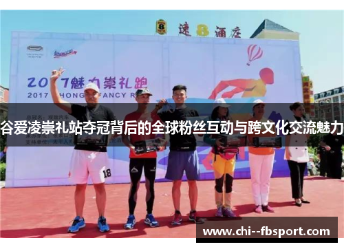 谷爱凌崇礼站夺冠背后的全球粉丝互动与跨文化交流魅力 谷爱凌崇礼站夺冠背后的全球粉丝互动与跨文化交流魅力