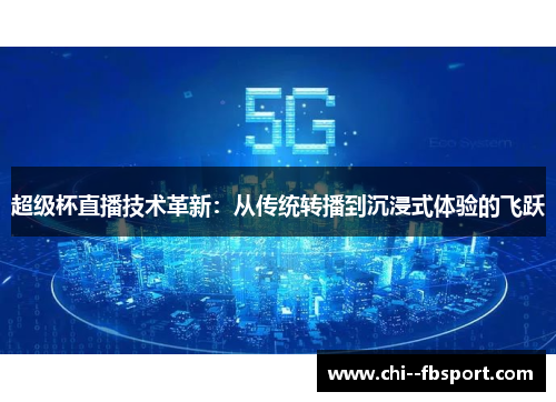 超级杯直播技术革新:从传统转播到沉浸式体验的飞跃 超级杯直播技术革新:从传统转播到沉浸式体验的飞跃