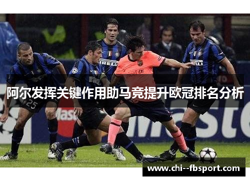 阿尔发挥关键作用助马竞提升欧冠排名分析