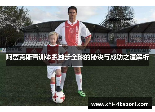 阿贾克斯青训体系独步全球的秘诀与成功之道解析 阿贾克斯青训体系独步全球的秘诀与成功之道解析