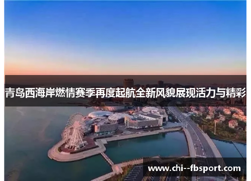 青岛西海岸燃情赛季再度起航全新风貌展现活力与精彩